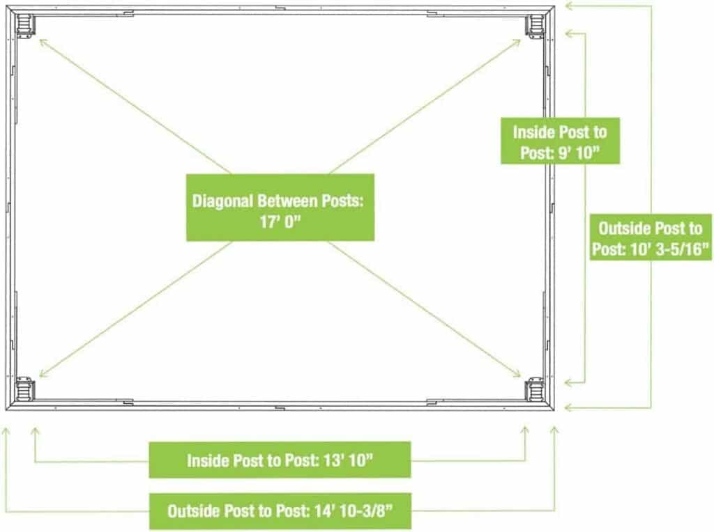 
A diagram showing the dimensions for a square or rectangular structure, likely a gazebo or shed, viewed from above. The structure is defined by four corner posts. Green text boxes indicate the following measurements:

Diagonal Between Posts: 17' 0" (Seventeen feet, zero inches)

Inside Post to Post (Shorter Side): 9' 10" (Nine feet, ten inches)

Outside Post to Post (Shorter Side): 10' 3-5/16" (Ten feet, three and five-sixteenths inches)

Inside Post to Post (Longer Side): 13' 10" (Thirteen feet, ten inches)

Outside Post to Post (Longer Side): 14' 10-3/8" (Fourteen feet, ten and three-eighths inches)

The diagram uses green arrows to point from the text labels to the corresponding measurement lines on the structure.